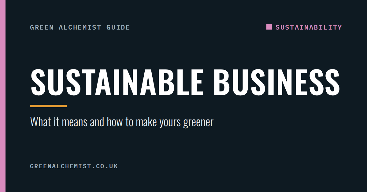 Sustainable business: what it means and how to make yours greener